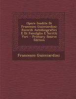 Opere Inedite Di Francesco Guicciardini: Ricordi Autobiografici E Di Familglia E Scritti Vari 1144476801 Book Cover
