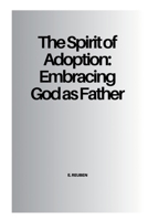 The Spirit of Adoption: Embracing God as Father 802532723X Book Cover
