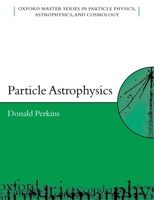 Particle Astrophysics (Oxford Master Series in Particle Physics, Astrophysics, and Cosmology) 0199545464 Book Cover
