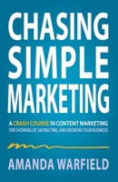 Chasing Simple Marketing: A Crash Course in Content Marketing for Showing Up, Saving Time, and Growing Your Business B0CF3JQ3VF Book Cover