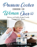 Pressure Cooker Cookbook For Women Over 60: Delicious and Healthy Budget-Friendly Pressure Cooker Recipes null Book Cover