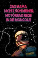 Sag Mama Nichts Von Meiner Motorrad Reise in Die Mongolei: German Edition null Book Cover