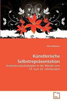 Künstlerische Selbstrepräsentation: Inszenierungsstrategien in der Wende vom 19. zum 20. Jahrhundert 3639106725 Book Cover