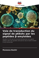 Voie de transduction du signal de p66shc par les peptides β-amyloïdes: étudier le rôle de la voie de transduction du signal p66shc dans les lignées cellulaires neuronales traitées à la β-amyloïde B0CGMF9PVH Book Cover