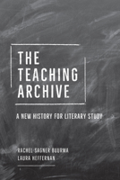 The Teaching Archive: A New History for Literary Study 022673613X Book Cover