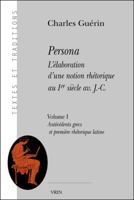 Persona. l'Elaboration d'Une Notion Rhetorique Au Ier Siecle Av. J.-C.: Volume I: Antecedents Grecs Et Premiere Rhetorique Latine 2711622347 Book Cover