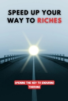 Speed up Your Way to Riches: Opening the Key to Enduring Thriving B0C9S99RM6 Book Cover