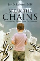 Break the Chains: Transforming Shame Into Forgiveness 1627467580 Book Cover