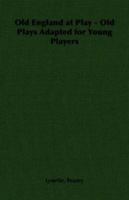 Old England at Play - Old Plays Adapted for Young Players 1406793582 Book Cover