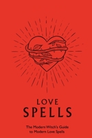 Love Spells: The Modern Witch's Guide to Modern Love Spells: Modern Love Spells Guide B0BNV86ZC4 Book Cover