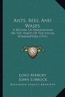 Ants, Bees, and Wasps: A Record of Observations on the Habits of the Social Hymenoptera 1017425302 Book Cover