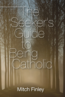 The Seeker's Guide to Being Catholic (Seeker's Series) 0829409343 Book Cover