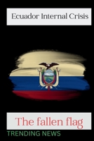 Ecuador Internal Crisis: The fallen flag B0CS3DTKHL Book Cover