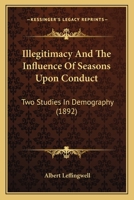 Illegitimacy and the Influence of Seasons Upon Conduct ; two Studies in Demography 1240072074 Book Cover