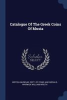 Catalogue Of The Greek Coins Of Musia... 1377118738 Book Cover