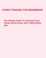 Forex Trading For Beginners: The Ultimate Guide To Learning Proven Swing, Stocks & Day Trading Strategies 1802688048 Book Cover