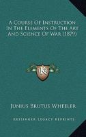 A Course of Instruction in the Elements of the Art and Science of War 143672323X Book Cover