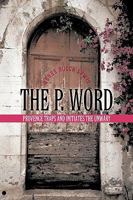 The P. Word: Provence Traps and Initiates the Unwary 1440187339 Book Cover