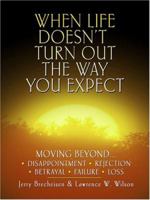 When Life Doesn't Turn Out the Way You Expect: Moving Beyond . . . Disappointment, Rejection, Betrayal, Failure, Loss 0834120690 Book Cover