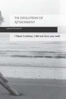 The Evolution Of Attachment: I Must Confess: I did not love you well B0B5PLCTRP Book Cover