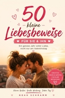 50 kleine Liebesbeweise für sie & ihn – Ein ganzes Jahr voller Liebe, nicht nur am Valentinstag: Romantische Überraschungen & kreative Geschenkideen ... nicht nur am Valentinstag (German Edition) B0DVPX5M26 Book Cover
