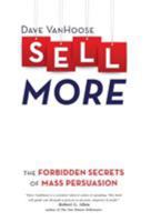 Sell More: The Forbidden Secrets of Mass Persuasion 1628651695 Book Cover