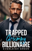 Trapped With The Grumpy Billionaire: An Enemies To Lovers Age Gap Romance (Come To Papa) B0CNC756DD Book Cover