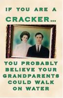 If You Are a Cracker... You Probably Believe Your Grandparents Could Walk on Water 1412050634 Book Cover
