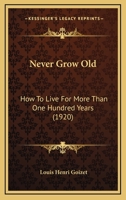 Never Grow Old: How To Live For More Than One Hundred Years 1177407736 Book Cover