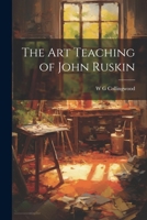 The Art Teaching of John Ruskin 1022678957 Book Cover