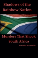 Shadows of the Rainbow Nation: Murders that shook South Africa (Shadoes of the Rainbow Nation) B0DVB6Z9XK Book Cover