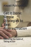 Get It Done: Simple Strategies to Beat Procrastination: Mastering the Habit of Taking Action B0G4HJXTKQ Book Cover