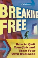Breaking Free: How to Quit Your Job and Start Your Own Business 0313355347 Book Cover
