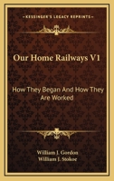 Our Home Railways V1: How They Began And How They Are Worked 1163274372 Book Cover