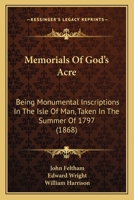 Memorials of God's Acre, being Monumental Inscriptions in the Isle of Man 1016918380 Book Cover