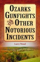 Ozarks Gunfights and Other Notorious Incidents 1589807030 Book Cover