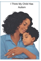 I Think My Child Has Autism B0DT6KC5GM Book Cover
