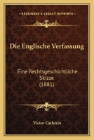Die Englische Verfassung: Eine Rechtsgeschichtliche Skizze (1881) 1161083251 Book Cover