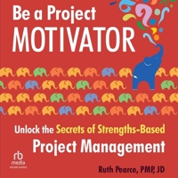Be a Project Motivator: Unlock the Secrets of Strengths-Based Project Management B0G1ZMYFXR Book Cover