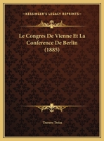 Le Congr�s de Vienne Et La Conf�rence de Berlin (Classic Reprint) 1160151873 Book Cover