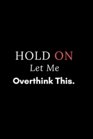 Hold On Let Me Overthink This.: notebook 1650186851 Book Cover