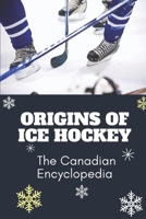 Origins Of Ice Hockey: The Canadian Encyclopedia: Hockey Club Book B09BY88LK7 Book Cover