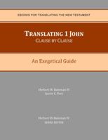 Translating 1 John Clause by Clause: An Exegetical Guide 0990779777 Book Cover