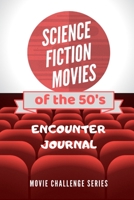 SCIENCE FICTION MOVIES of the 50’s: Encounter Journal, Movie Night Series Book/Notebook, Movie Lovers Diary, Family Movie Night, Critics Logbook, ... Bucket List, Parents and kids fun Activity. 1698339674 Book Cover