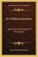 Sir William Hamilton: being the philosophy of perception. An analysis 3337080790 Book Cover