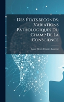 Des Ã tats Seconds; Variations Pathologiques Du Champ De La Conscience (French Edition) 1023966646 Book Cover