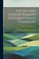 The Life and Literary Remains of Charles Reece Pemberton: With Remarks On His Character and Genius 1022831291 Book Cover