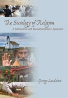 The Sociology of Religion: A Substantive and Transdisciplinary Approach 1412937213 Book Cover