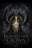 The Dragon Who Burned Her Crown: A Gothic Romantasy of a Nameless Heir (Dragons of the Shattered Hoard) B0HGTXDNQG Book Cover