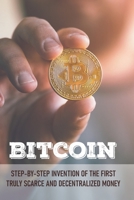 Bitcoin: Step-By-Step Invention Of The First Truly Scarce and Decentralized Money: Bitcoin Definition B08VY76ZHC Book Cover